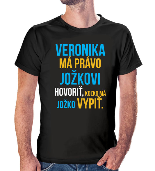 Personalizované tričko s potlačou "Veronika má právo Jožkovi hovoriť, koľko má Jožko vypiť" 9283.