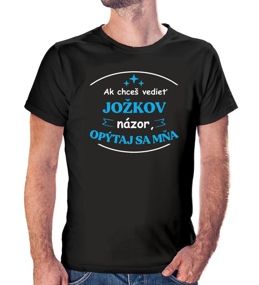 Personalizované tričko s potlačou "Ak chceš vedieť Jožkov názor, opýtaj sa mňa" 9331.