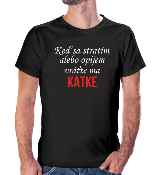 Personalizované tričko s potlačou "Keď sa stratím alebo opijem vráťte ma Katke" 9508.