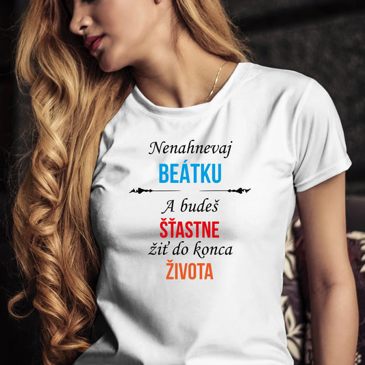 Personalizované tričko s potlačou "Nenahnevaj Beátku a budeš šťastne žiť do konca života" 9511.